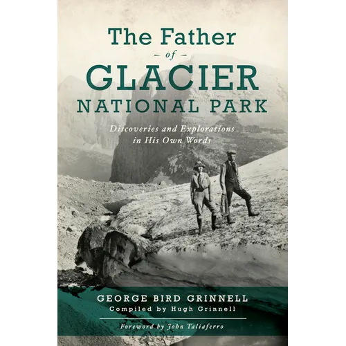 The Father of Glacier National Park: Discoveries and Explorations in His Own Words - Paperback