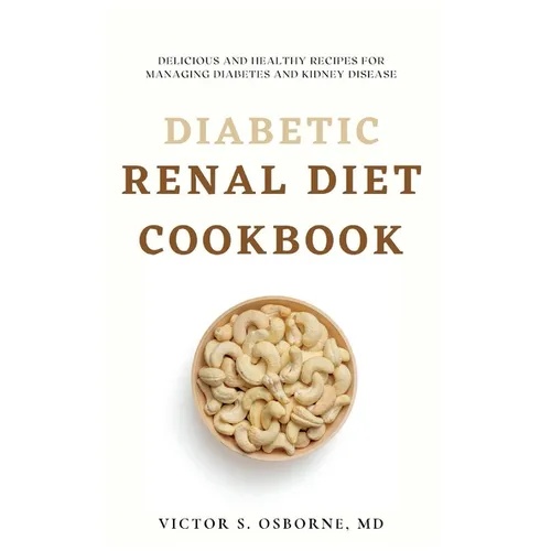 Diabetic Renal Diet Cookbook: Delicious and Healthy Recipes for Managing Diabetes and Kidney Disease - Paperback