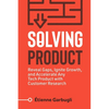 Solving Product: Reveal Gaps, Ignite Growth, and Accelerate Any Tech Product with Customer Research - Paperback