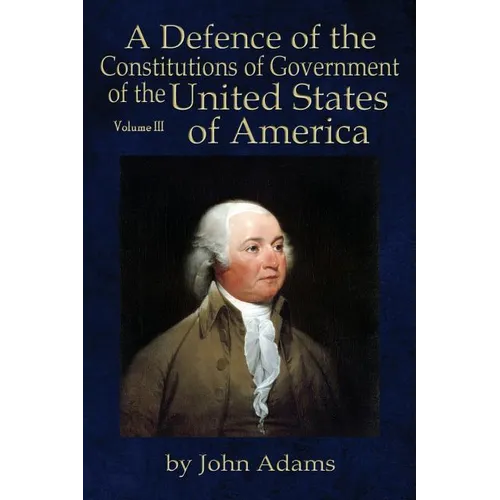 A Defence of the Constitutions of Government of the United States of America: Volume III - Paperback