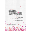 Digital Suffragists: Women, the Web, and the Future of Democracy - Hardcover