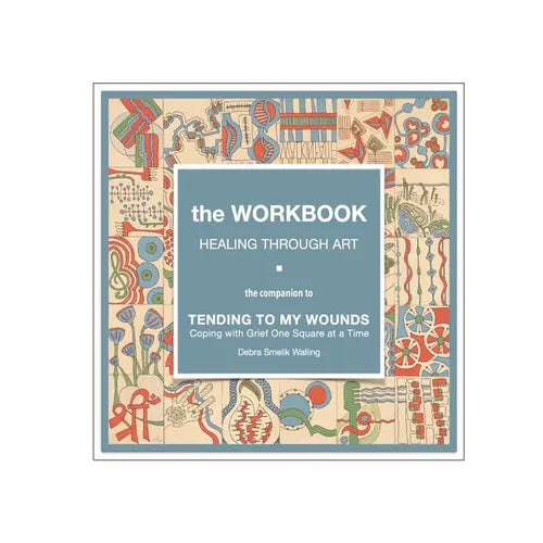 The Workbook, Healing Through Art: the companion to TENDING TO MY WOUNDS, Coping with Grief One Square at a Time - Paperback