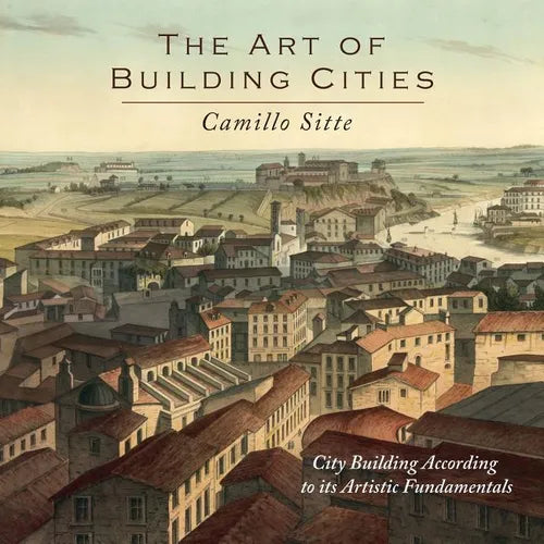 The Art of Building Cities: City Building According to Its Artistic Fundamentals - Paperback