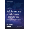 Soft Power and Great-Power Competition: Shifting Sands in the Balance of Power Between the United States and China - Paperback