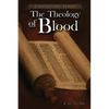 The Theology of Blood: An Exploration of The Theology of Christ's Blood - Paperback