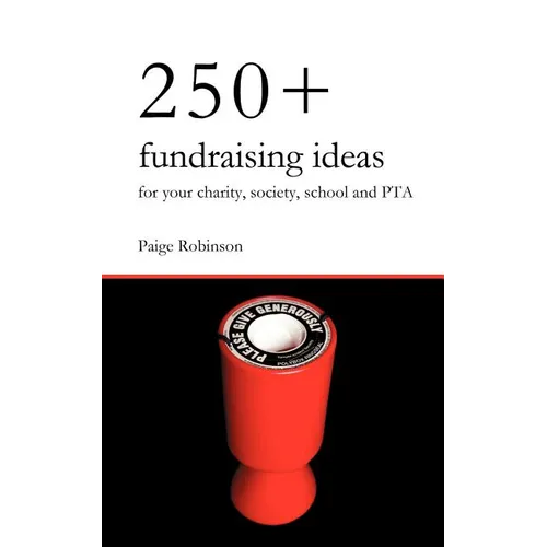 250+ Fundraising Ideas for Your Charity, Society, School and PTA - Paperback