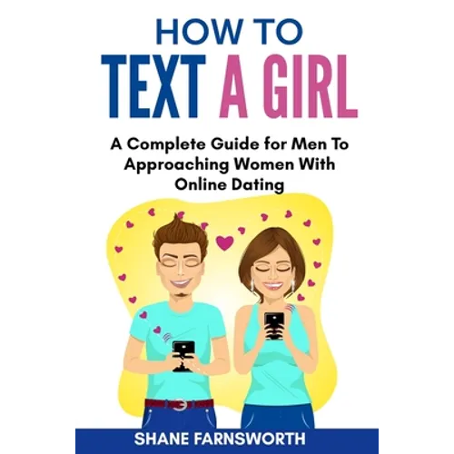 How to Text a Girl: A Complete Guide for Men To Approaching Women With Online Dating - Paperback
