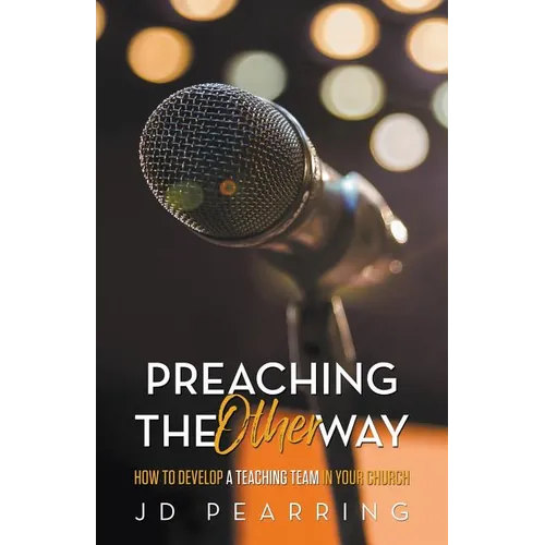 Preaching the Other Way: How to Develop a Teaching Team in Your Church - Paperback