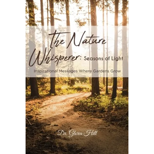 The Nature Whisperer: Seasons of Light: Inspirational Messages Where Gardens Grow - Paperback