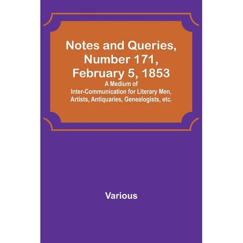Notes and Queries, Number 171, February 5, 1853; A Medium of Inter-communication for Literary Men, Artists, Antiquaries, Genealogists, etc. - Paperback