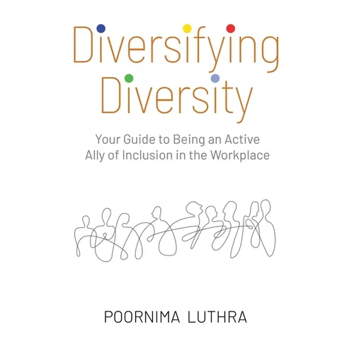 Diversifying Diversity: Your Guide to Being an Active Ally of Inclusion in the Workplace - Paperback