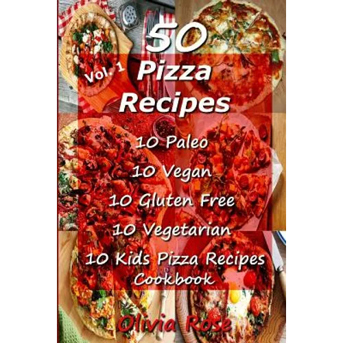 50 Pizza Recipes 10 Paleo 10 Vegan 10 Gluten Free 10 Vegetarian 10 Kids Pizza Recipes Cookbook - Paperback