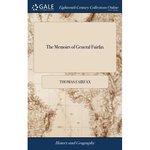 The Memoirs of General Fairfax: Wherein is Contained an Account of all his Sieges and Battles in the North of England: Especially the Battles of Leeds - Hardcover