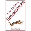How to Swim Breaststroke: A Step-By-Step Guide for Beginners Learning Breaststroke Technique - Paperback