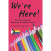 We're Here!: A Practical Guide to Becoming an LGBTQ+ Parent - Paperback