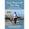 Grow Young with Your Dog: Learn How You and Your Canine Companion Can Feel Better at Any Age! - Paperback