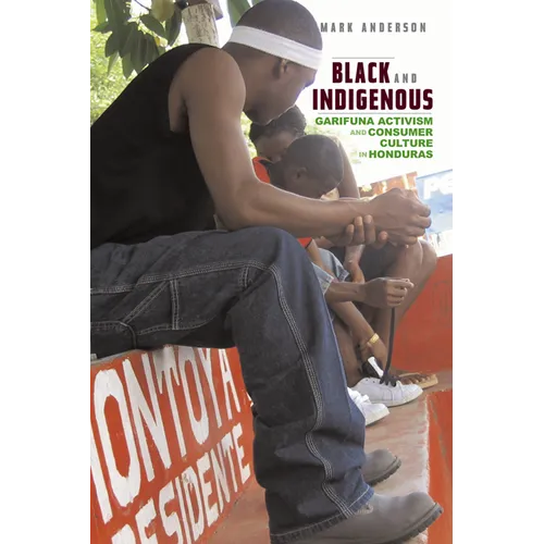 Black and Indigenous: Garifuna Activism and Consumer Culture in Honduras - Paperback