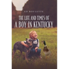 The Life and Times of a Boy in Kentucky - Hardcover