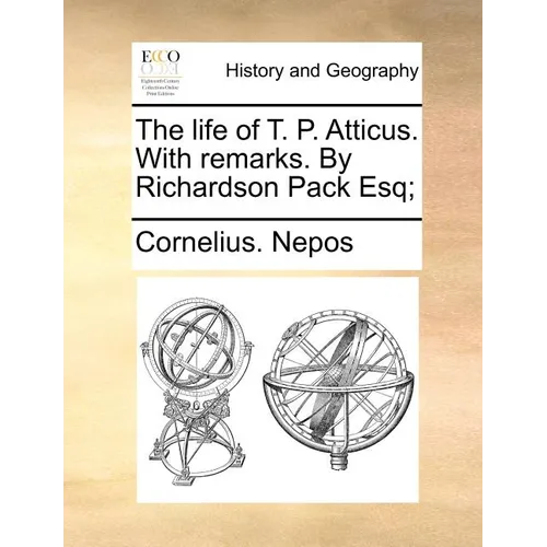 The life of T. P. Atticus. With remarks. By Richardson Pack Esq; - Paperback
