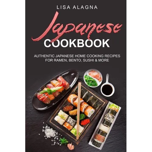 Japanese cookbook: Authentic Japanese Home Cooking Recipes for Ramen, Bento, Sushi & More - Paperback