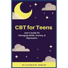 CBT for Teens: User's Guide for Managing ADHD, Anxiety, & Depression. - Paperback