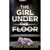 THE GIRL UNDER THE FLOOR an absolutely gripping crime thriller with a massive twist - Paperback