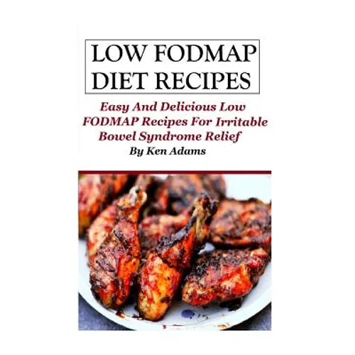 Low FODMAP Diet Recipes: Easy and Delicious Low FODMAP Recipes For Irritable Bowel Syndrome Relief - Paperback