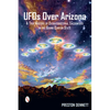 UFOs Over Arizona: A True History of Extraterrestrial Encounters in the Grand Canyon State - Paperback