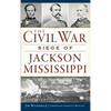 The Civil War Siege of Jackson, Mississippi - Hardcover