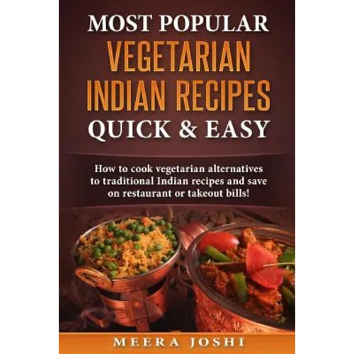Most Popular Vegetarian Indian Recipes Quick & Easy: How to cook vegetarian alternatives of traditional Indian recipes and save on restaurant or takeo - Paperback