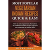 Most Popular Vegetarian Indian Recipes Quick & Easy: How to cook vegetarian alternatives of traditional Indian recipes and save on restaurant or takeo - Paperback