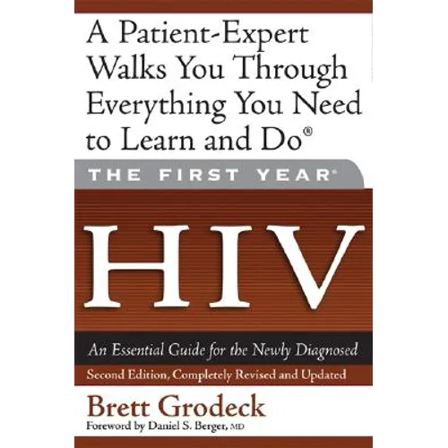 The First Year: HIV: An Essential Guide for the Newly Diagnosed - Paperback