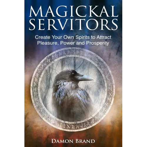 Magickal Servitors: Create Your Own Spirits to Attract Pleasure, Power and Prosperity - Paperback