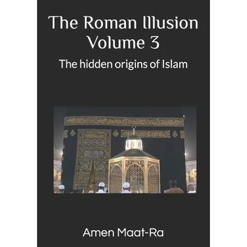 The Roman Illusion Volume III: Explores the Hidden origins of Islam - Paperback