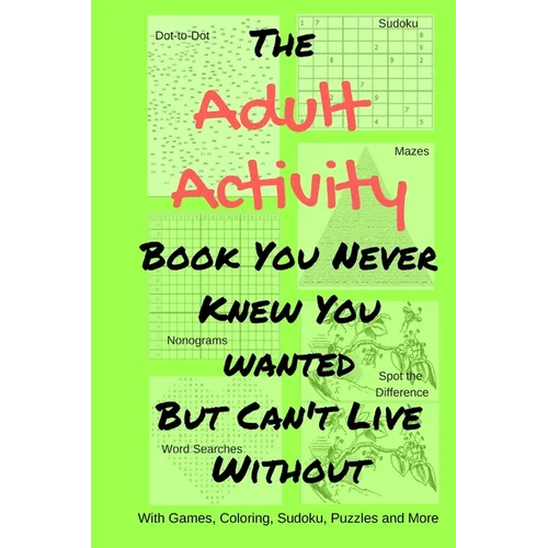 The Adult Activity Book You Never Knew You Wanted But Can't Live Without: With Games, Coloring, Sudoku, Puzzles and More. - Paperback