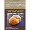 How to Bake No-Knead Bread in a Skillet, CorningWare, Dutch Oven, Covered Baker & More (Updated to Include "Hands-Free" Technique) (B&W Version): From - Paperback