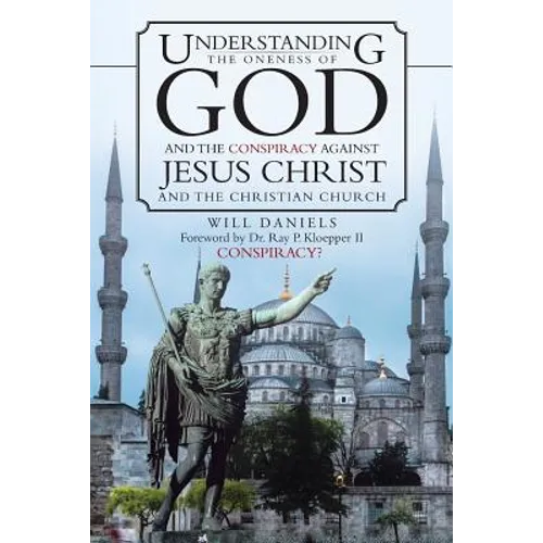 Understanding the Oneness of God and the Conspiracy Against Jesus Christ and the Christian Church - Paperback