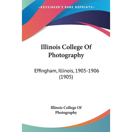 Illinois College Of Photography: Effingham, Illinois, 1905-1906 (1905) - Paperback