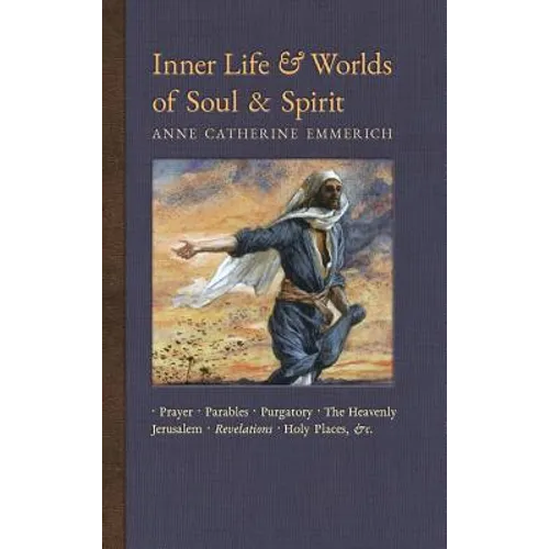 Inner Life and Worlds of Soul & Spirit: Prayers, Parables, Purgatory, Heavenly Jerusalem, Revelations, Holy Places, Gospels, &c. - Hardcover