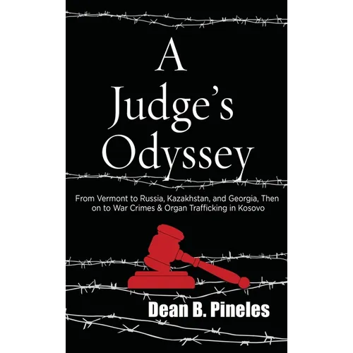 A Judge's Odyssey: From Vermont to Russia, Kazakhstan, and Georgia, Then on to War Crimes and Organ Trafficking in Kosovo - Hardcover
