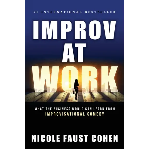 Improv at Work: What the Business World Can Learn from Improvisational Comedy - Paperback