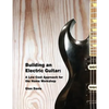 Building an Electric Guitar: A Low Cost Approach for the Home Workshop - Paperback