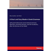 A Short and Easy Modern Greek Grammar: with grammatical and conversational exercises, idiomatic, proverbial phrases, and full vocabulary, after the Ge - Paperback