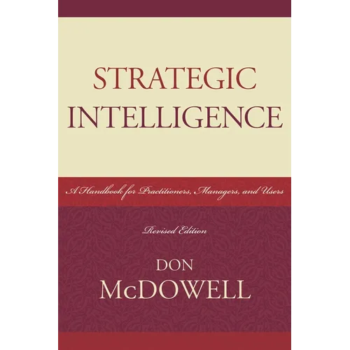 Strategic Intelligence: A Handbook for Practitioners, Managers, and Users - Paperback