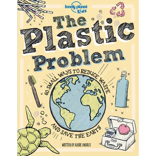 Lonely Planet Kids the Plastic Problem: Help Protect Our World Learn Zero Waste Tips & Become a Top Recycler Practical & Insightful Guide with Kid Fri - Hardcover