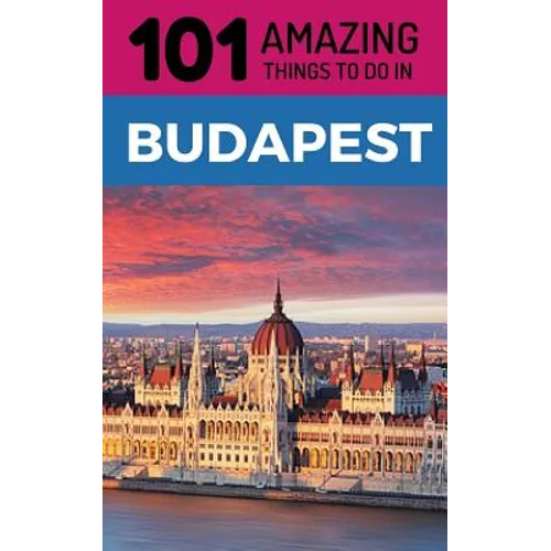 101 Amazing Things to Do in Budapest: Budapest Travel Guide - Paperback