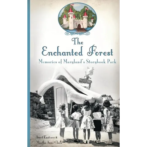 The Enchanted Forest: Memories of Maryland's Storybook Park - Hardcover