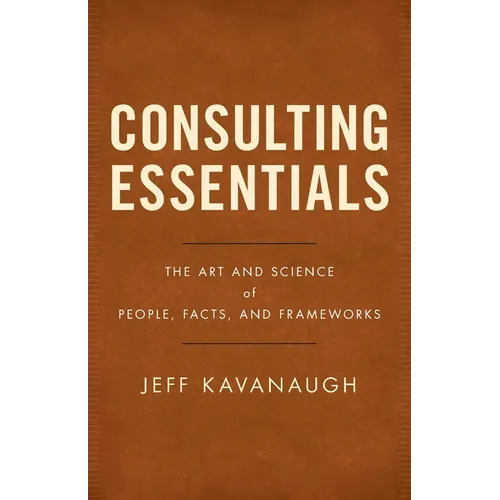 Consulting Essentials: The Art and Science of People, Facts, and Frameworks - Paperback