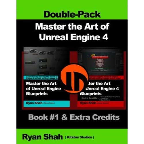 Master the Art of Unreal Engine 4 - Blueprints - Double Pack #1: Book #1 and Extra Credits - HUD, Blueprint Basics, Variables, Paper2D, Unreal Motion - Paperback