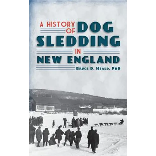 A History of Dog Sledding in New England - Hardcover